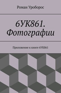 6УК861. Фотографии. Приложение к книге 6УК861 - Роман Уроборос