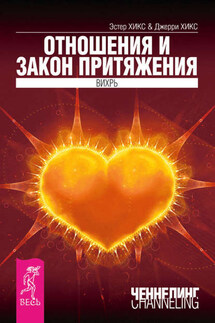 Отношения и Закон Притяжения. Вихрь - Джерри Хикс, Эстер Хикс
