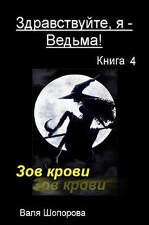 Здравствуйте, я - Ведьма! Книга 4: Зов крови - Валя Шопорова