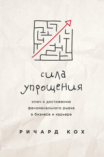 Сила упрощения. Ключ к достижению феноменального рывка в бизнесе и карьере - Ричард Кох