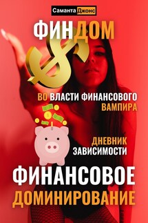 Финдом. Во власти финансового вампира. Дневник Зависимости. Финансовое Доминирование. - Саманта Джонс