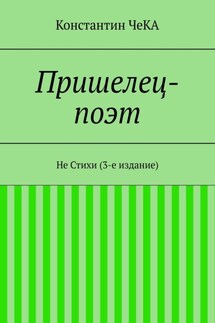 Пришелец-поэт. Не Стихи (3-е издание) - Константин ЧеКА