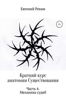 Краткий курс анатомии Существования. Часть 4. Механика судеб - Евгений Рекин
