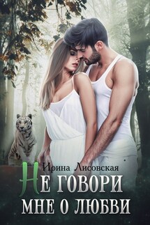 Не говори мне о любви - Ирина Лисовская