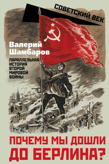 Почему мы дошли до Берлина? Параллельная история Второй мировой войны - Валерий Шамбаров