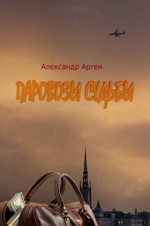 Паровозы судьбы - Александр Арген