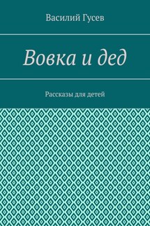 Вовка и дед. Рассказы для детей - Василий Гусев