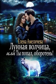 Лунная волчица, или Ты попал, оборотень! - Елена Амеличева