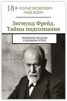 Зигмунд Фрейд. Тайны подсознания. Маленькие рассказы о большом успехе - Николай Надеждин