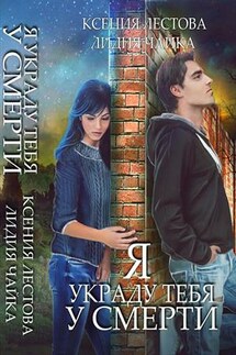 Я украду тебя у смерти - Ксения Лестова