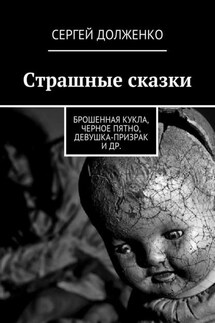 Страшные сказки. Брошенная кукла, Черное пятно, Девушка-призрак и др. - Сергей Долженко