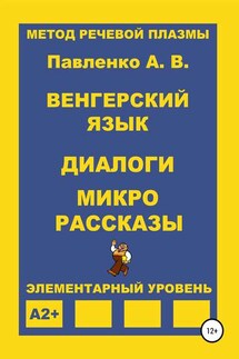 Венгерский язык. Диалоги и микрорассказы. Элементарный уровень А2+ - Александр Павленко