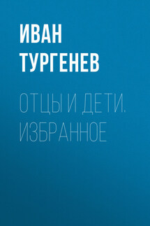 Отцы и дети. Избранное - Иван Тургенев