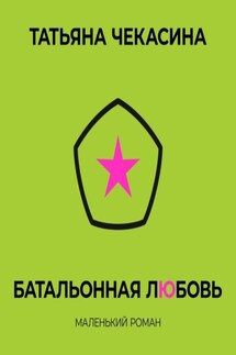 Батальонная любовь - Татьяна Чекасина
