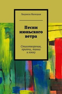Песни июньского ветра. Стихотворения, притчи, танка и хокку - Людмила Малецкая