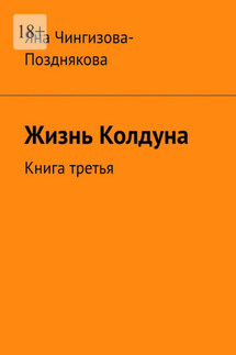 Жизнь Колдуна. Книга третья - Яна Чингизова-Позднякова