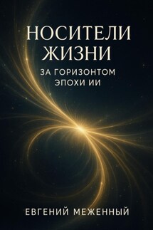 Носители жизни. За горизонтом эпохи ИИ - Евгений Меженный