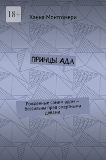 Принцы Ада. Рожденные самим адом – бессильны пред смертными девами. - Ханна Монтгомери