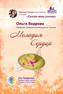 Мелодия Сердца. Сборник Самоисполняющихся Сказок - Ольга Бодрова
