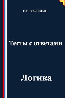 Тесты с ответами. Логика - Сергей Каледин