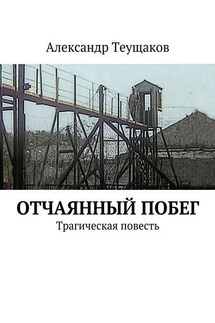 Отчаянный побег. Трагическая повесть - Александр Теущаков