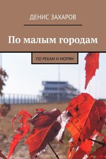 По малым городам. По рекам и морям - Денис Захаров