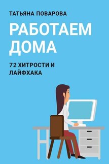 Работаем Дома: 72 хитрости и лайфхака - Татьяна Поварова