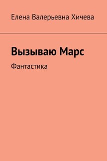 Вызываю Марс. Фантастика - Елена Хичева