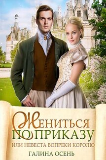 Жениться по приказу или невеста вопреки королю - Галина Осень