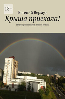 Крыша приехала! Нечто ироническое в прозе и стихах - Евгений Вермут