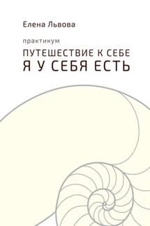 Практикум «Путешествие к себе. Я у себя есть» - Елена Львова