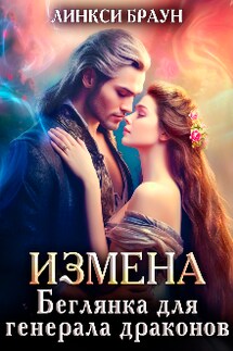 Измена. Беглянка для генерала драконов - Линкси Браун
