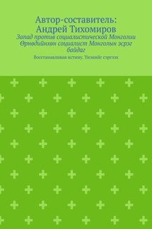 Запад против социалистической Монголии. Өрнөдийнхөн социалист Монголын эсрэг байдаг. Восстанавливая истину. Үнэнийг сэргээх - Андрей Тихомиров
