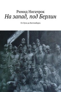 На запад, под Берлин. От Луги до Виттенберга - Римид Нигачрок