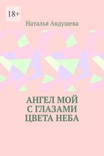 Ангел мой с глазами цвета неба - Наталья Авдушева