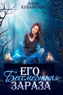 Его бессмертная зараза - Анна Кувайкова
