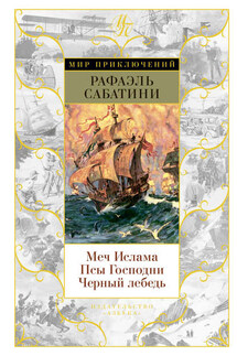 Меч Ислама. Псы Господни. Черный лебедь (сборник) - Рафаэль Сабатини