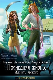 Последняя жизнь. Женить рыжего - Ксения Лестова