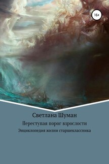 Переступая порог взрослости. Энциклопедия жизни старшеклассника - Светлана Шуман