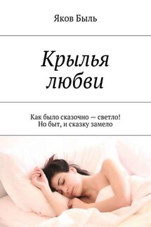 Крылья любви. Как было сказочно – светло! Но быт, и сказку замело - Яков Быль