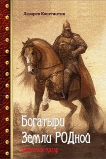 Богатыри Земли РОДной. Нашествие хазар - Константин Лазарев