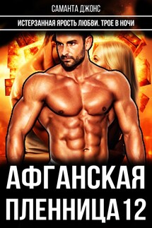 Трое в ночи. Истерзанная ярость любви. Афганская пленница 12 - Саманта Джонс