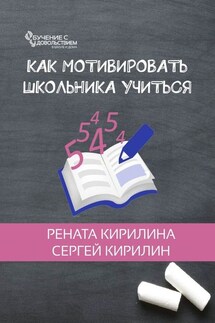 Как мотивировать школьника учиться - Рената Кирилина, Сергей Юрьевич Кирилин