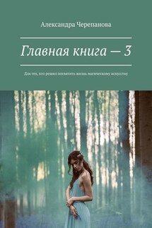 Главная книга – 3. Для тех, кто решил посвятить жизнь магическому искусству - Александра Черепанова