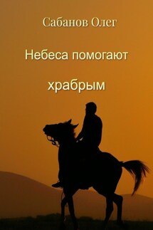 Небеса помогают храбрым - Олег Сабанов