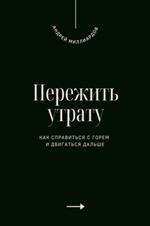 Пережить утрату. Как справиться с горем и двигаться дальше - Андрей Миллиардов