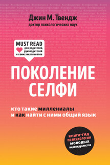 Поколение селфи. Кто такие миллениалы и как найти с ними общий язык - Джин Твенге