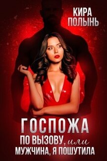 Госпожа по вызову, или Мужчина, я пошутила - Кира Полынь