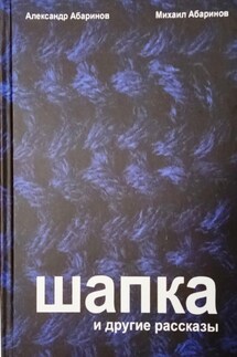 Шапка и другие рассказы - Александр Абаринов, Михаил Абаринов