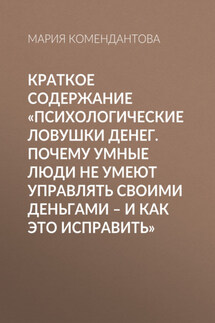 Краткое содержание «Психологические ловушки денег. Почему умные люди не умеют управлять своими деньгами – и как это исправить» - Мария Комендантова